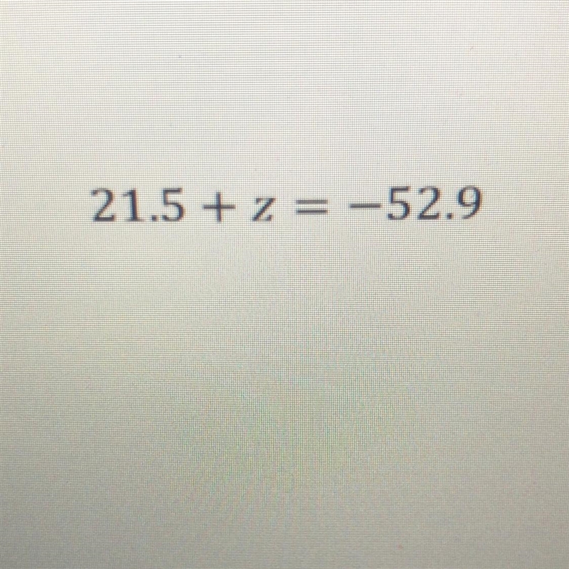 Solve each equation for the given variable 21.5 + z = -52.9-example-1