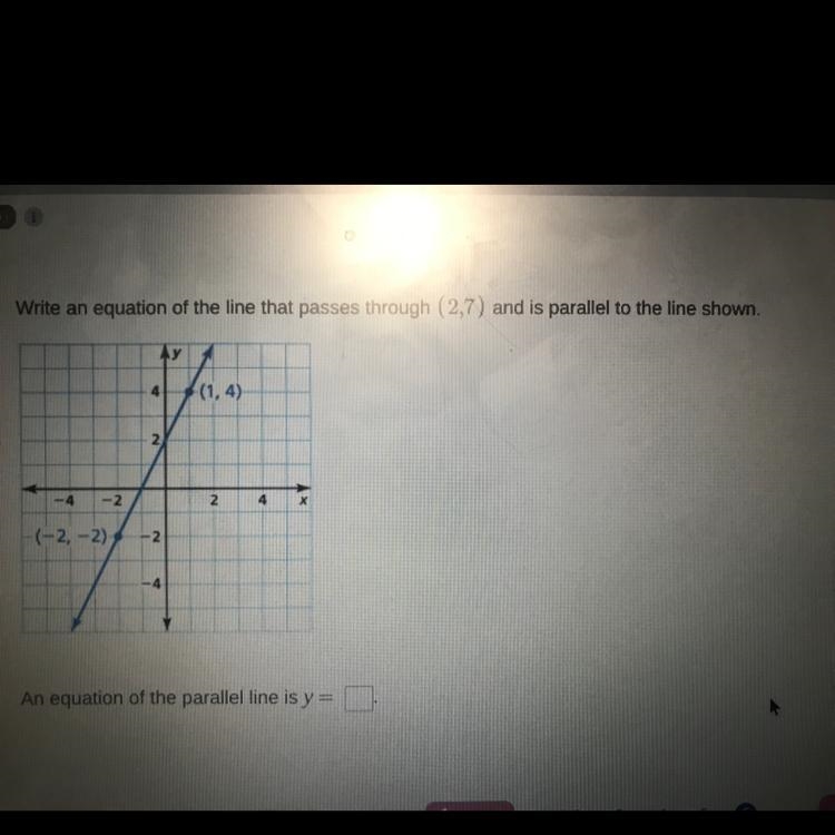 Write an equation of the line that passes through (2,7) and is parallel to the line-example-1