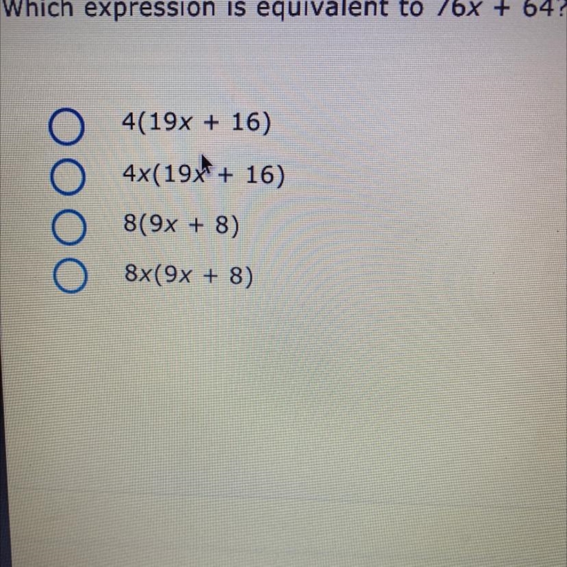 Which expression is equivalent to 76x + 64? 4(19x + 16) 4x(19x + 16) 8(9x + 8) 8x-example-1