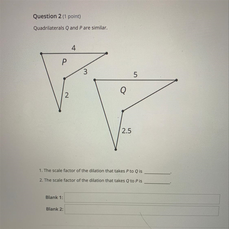 4 Р 3 5 Q 2 . 2.5 1. The scale factor of the dilation that takes P to Qis 2. The scale-example-1