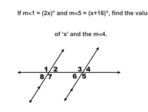 If m<1 = (2x)° and m<5 = (x+16)°, find the value of ‘x’ and the m<4.-example-1