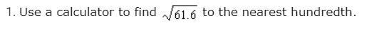 *This Question Has 3 Questions in it Question 1 Use a calculator to find √(61.6) to-example-1