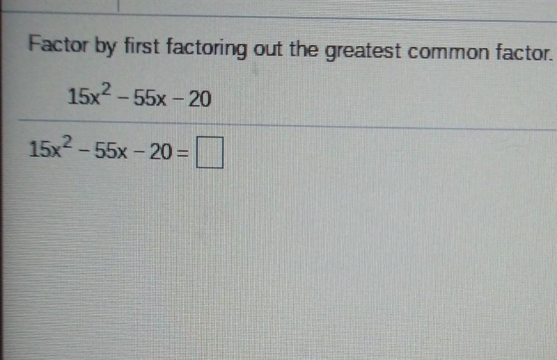 Factor by first factoring out the greatest comImon factor 15x-55x 20 ​-example-1