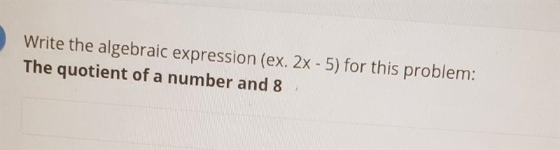 Write the algebraic expression (ex. 2x - 5) for this problem: The quotient of a number-example-1