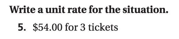 Write a unit rate for the situation. 54$ for 3 tickets.-example-1