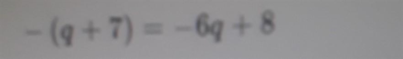 I'm really confused about this question, -(q+7) = -6q + 8​-example-1