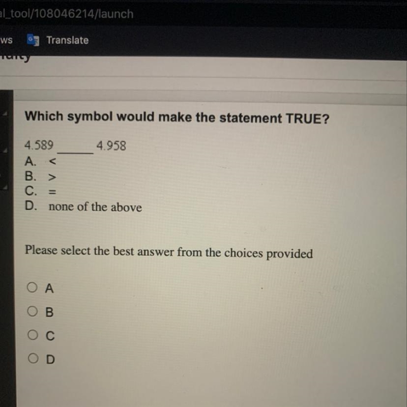 Which symbol would make the statement TRUE? 4.589 4.958 A. < B. > C. = D. none-example-1