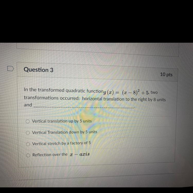 Question 3 10 pts In the transformed quadratic functiong (X) = (x – 8)2 + 5, two transformations-example-1