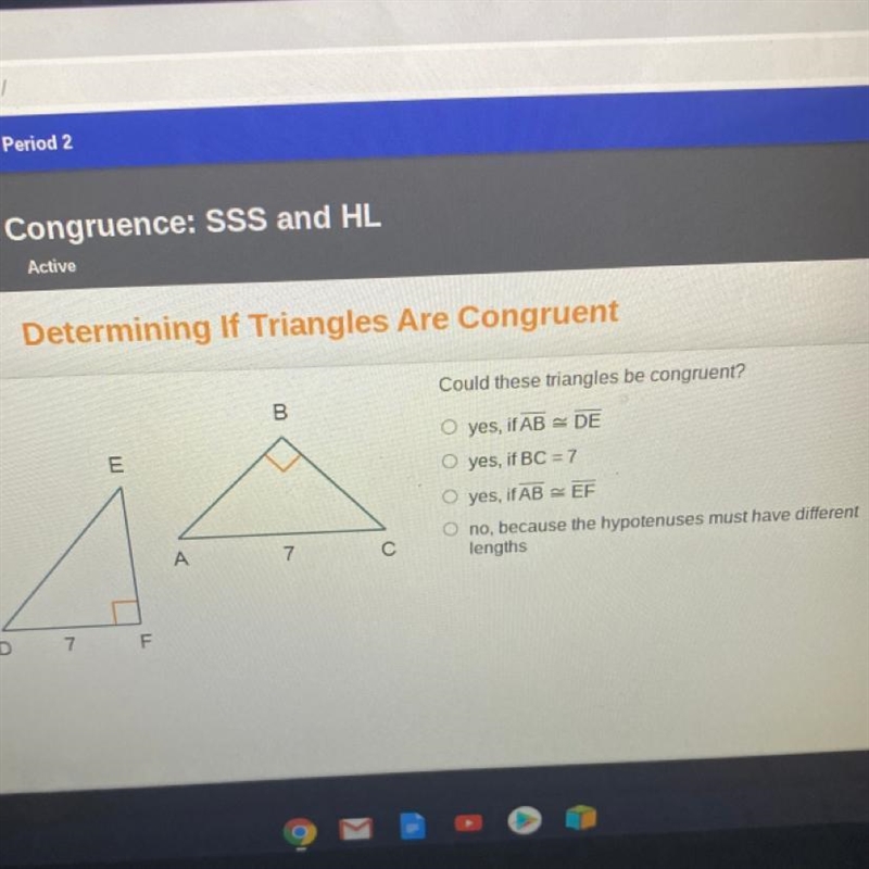 Could these triangles be congruent? B E O yes, O yes, if AB - DE s, if BC = 7 O yes-example-1