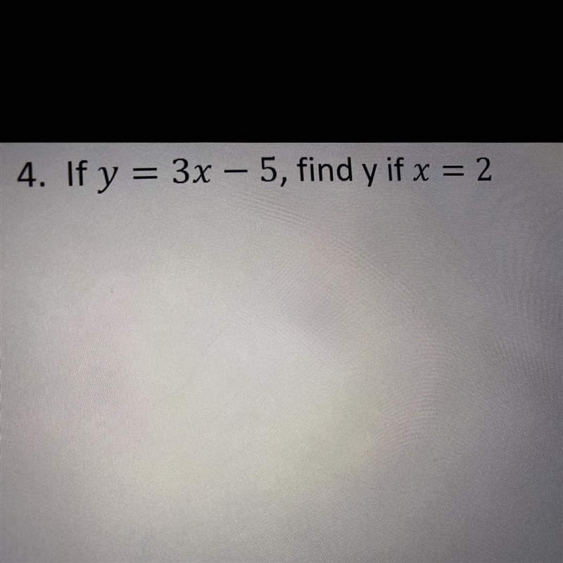 If y = 3x – 5, find y if x =2 would the answer be 1?-example-1