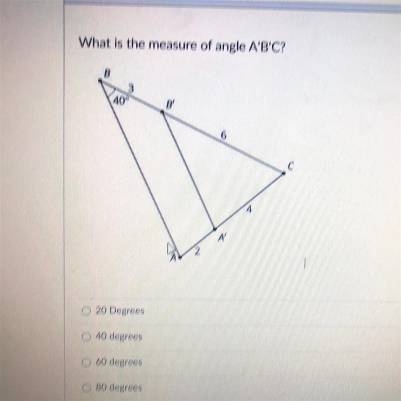 What is the measure of angle A'B'C? 20 Degrees 40 degrees 60 degrees 80 degrees-example-1