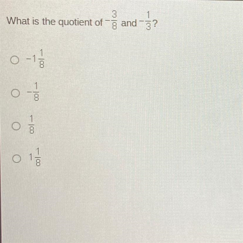 What is the quotient of -3/8 and -1/3 O -1 1/8 O -1/8 O 1/8 O 1 1/8-example-1