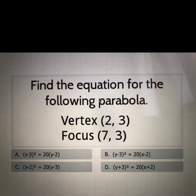 Find the equation for the following parabola. Vertex (2, 3) Focus (7, 3) A. (x-3)2 = 20(y-example-1