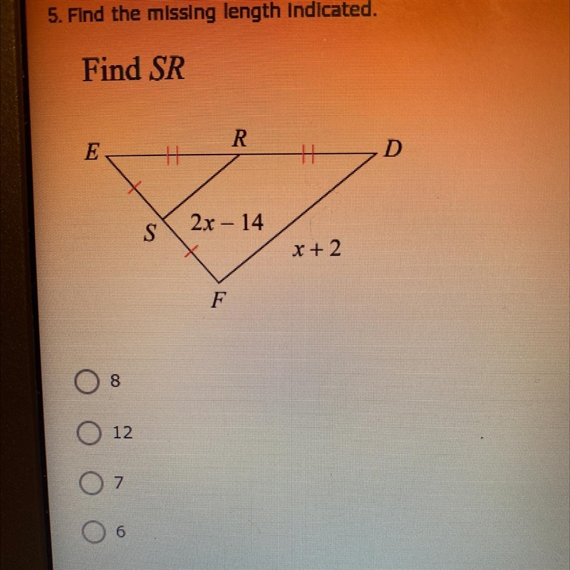 Find the missing length indicated. Find SR A. 8 B. 12 C. 7 D. 6-example-1