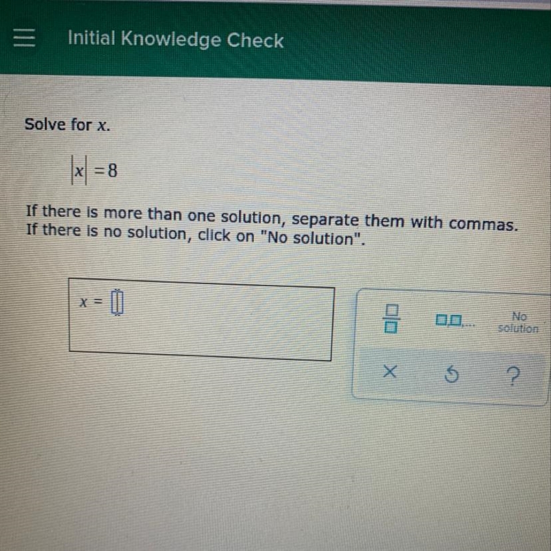 Solve for x. |x = x = 8 If there is more than one solution, separate them with commas-example-1