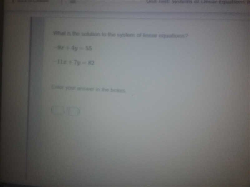 I'm having trouble with this -9x + 4y = 55 -11x + 7y = 82-example-1