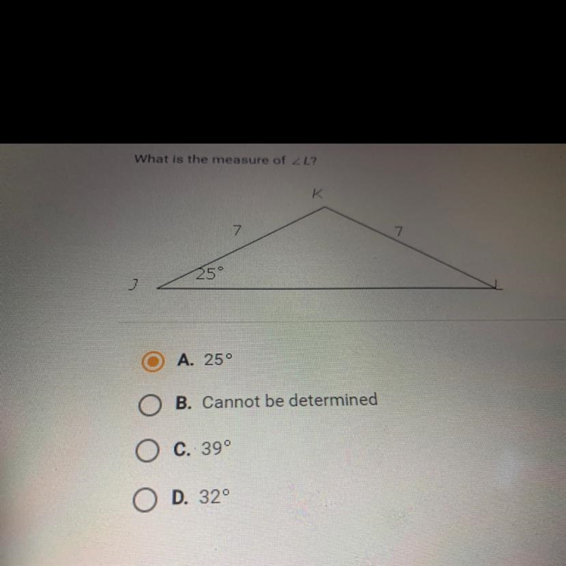 What is the measure of L? A. 25° B. Cannot be determined C. 39 D. 32°-example-1