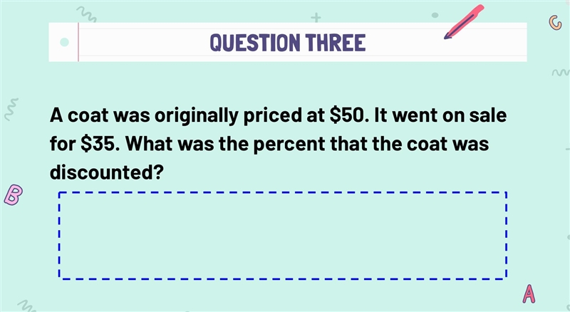 A coat was originally priced at $50. It went on sale for $35. What was the percent-example-1