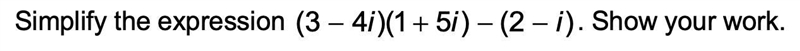 Simplify the expression (3-4i)(1+5i)-(2-i). Please show your work-example-1