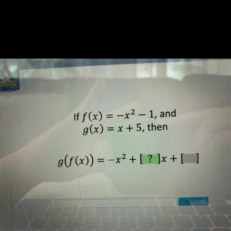 If f(x) = -x^2 – 1, and g(x) = x + 5, then g(f (x)) = -x^2+[ ?]x + [ ?]-example-1