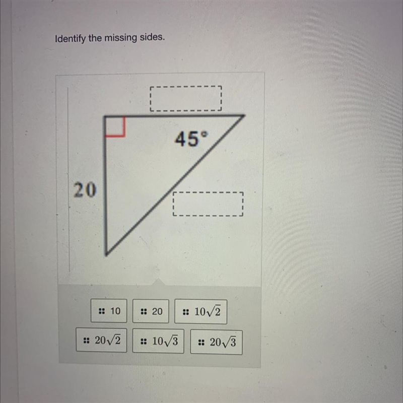 Identify the missing sides. 45° 20 :: 10 :: 20 1/2 :: 202 10/3 :: 20/3-example-1