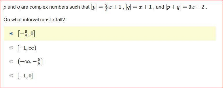 P and q are complex numbers such that |p|=2/5x+1 , |q|=x+1 , and |p+q|=3x+2 . On what-example-1