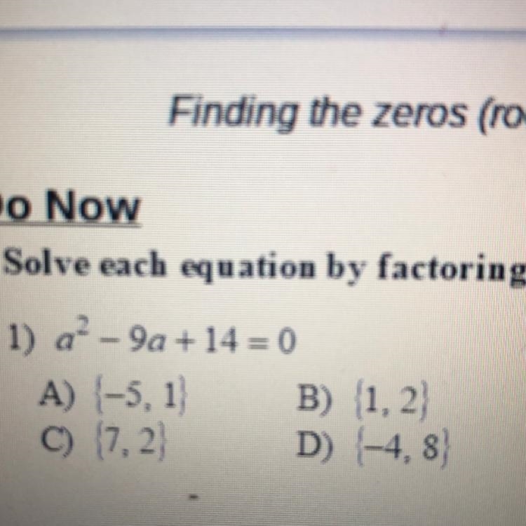 Solve each equation by factoring. 1) a^2- 9a + 14 = 0-example-1