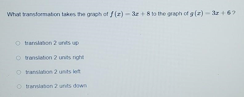 What transformation takes the graph of f(x)=3x+8 to the graph of g(x)=3x+6​-example-1