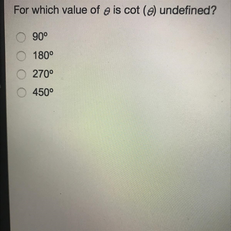 For which value of 0 is cot (0) undefined? 90° 180° 270° 450°-example-1