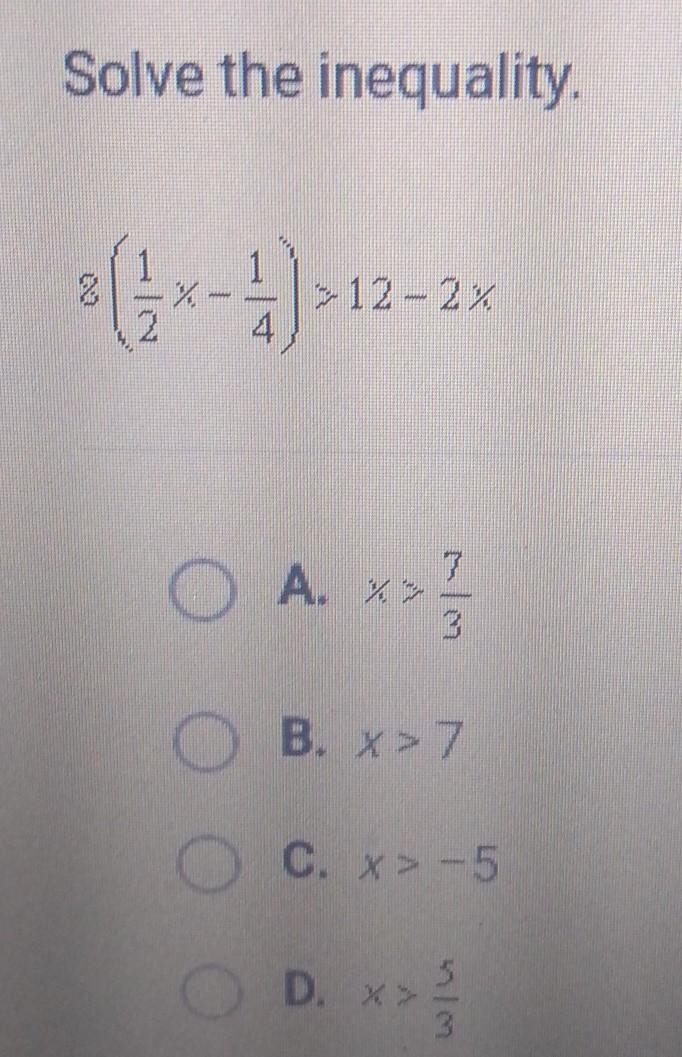 Solve the inequality. A. >> O B. x >7 C. x>-5 ) D. x​-example-1