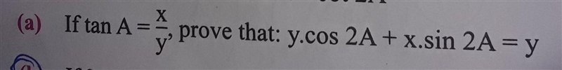 (a) If tan A=x/y prove that: y.cos2A +x.sin2A= y. Please help me..​-example-1