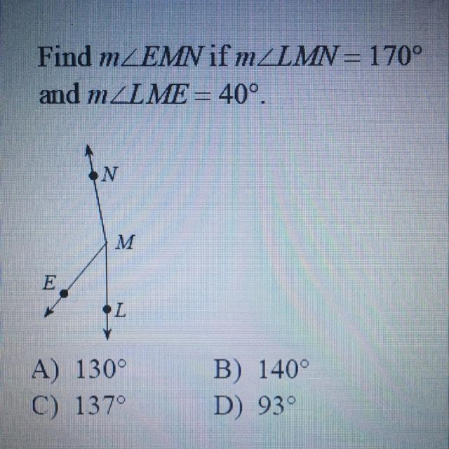 Find mZEMN if mZLMN = 170° and mZLME = 40°. N M E L A) 130° C) 137° B) 140° D) 93°-example-1