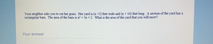 Your neighbor asks you to cut her grass. Her yard is (x +2) feet wide and (x +10) feet-example-1