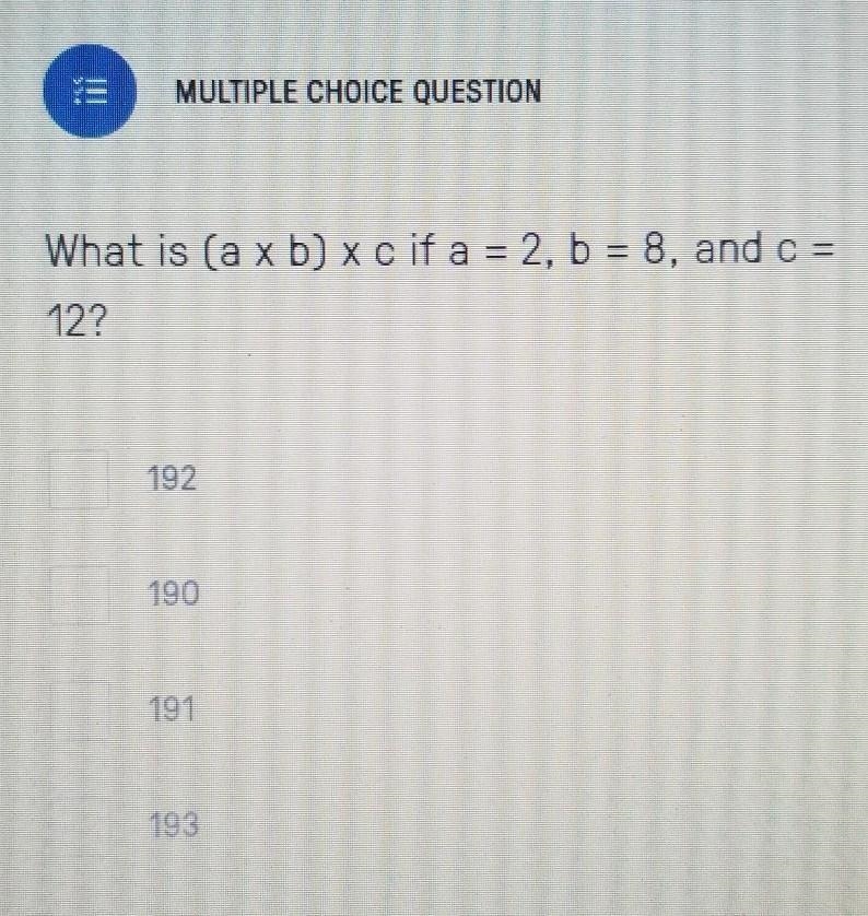 What is (a x b) x c if a = 2, b = 8, and c = 12?​ PLEASE HELP!!-example-1