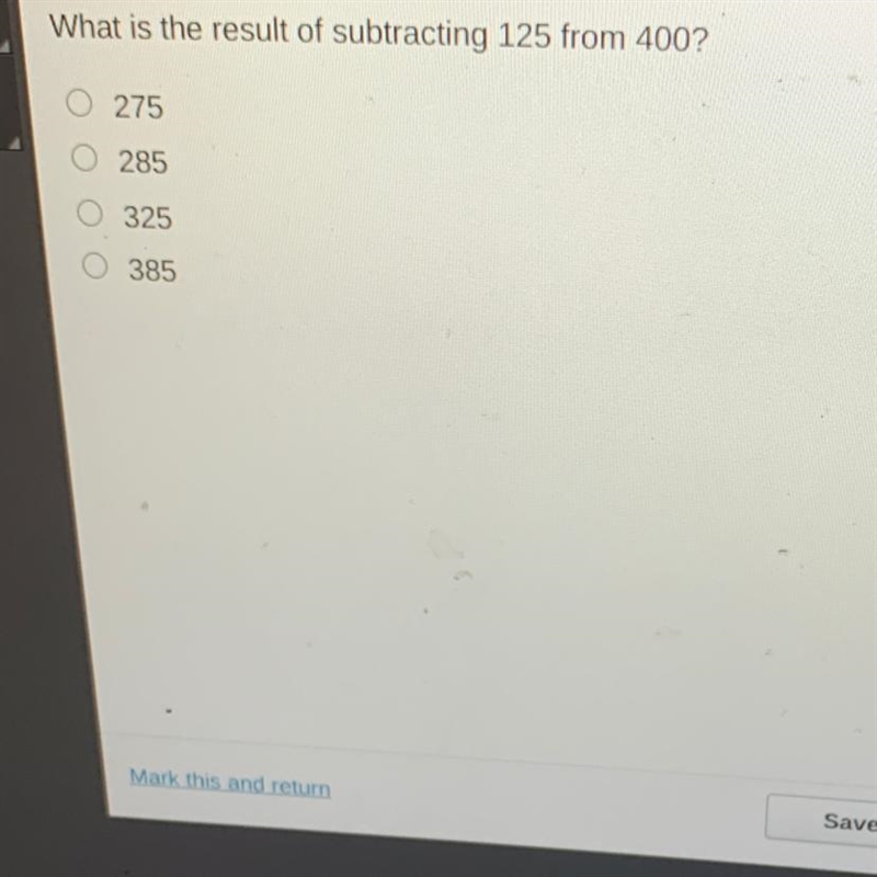 What is the result of subtracting 125 from 400? 275 O 285 325 385 (Help please )-example-1