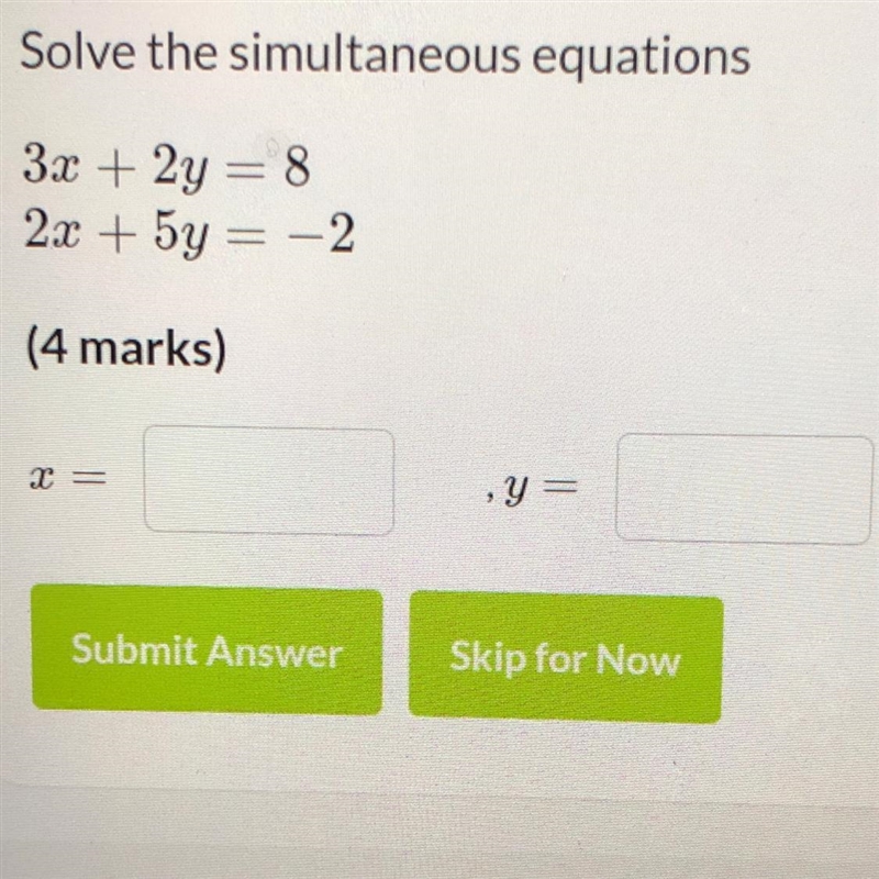 Solve the simultaneous equations: 3x + 2y = 8 2x + 5y = -2 x=__ y=__-example-1