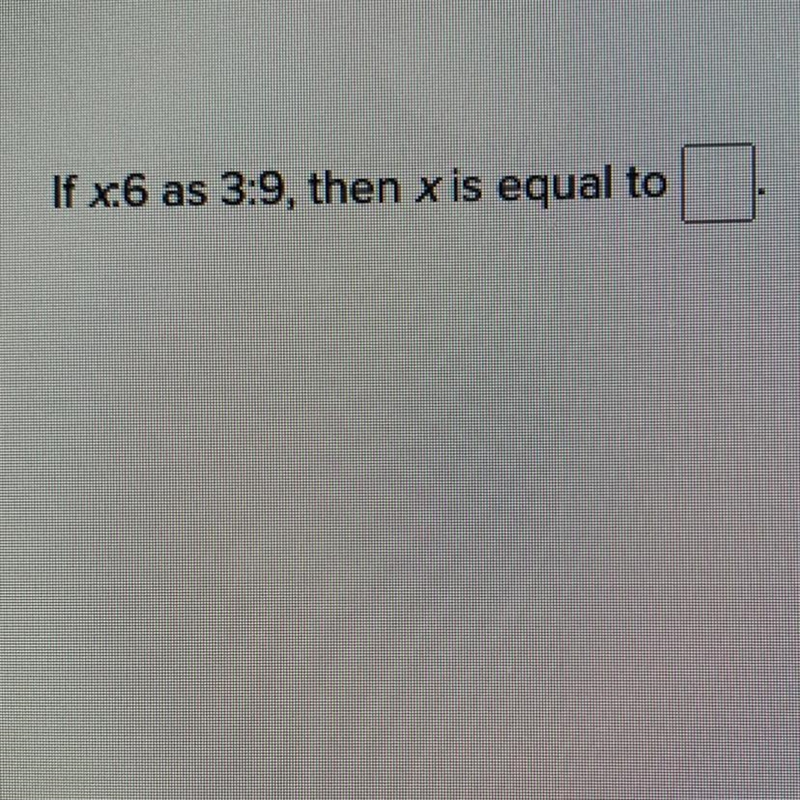 If x:6 as 3:9 then x is equal to pleas help!!-example-1