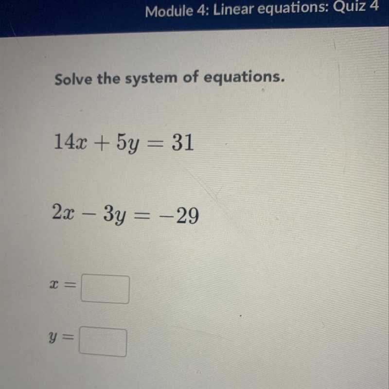 14x + 5y =31 2x - 3y =-29 x=? y=?-example-1