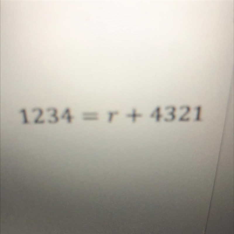 Solve each variable for the given variable ) 1234 = r + 4321-example-1