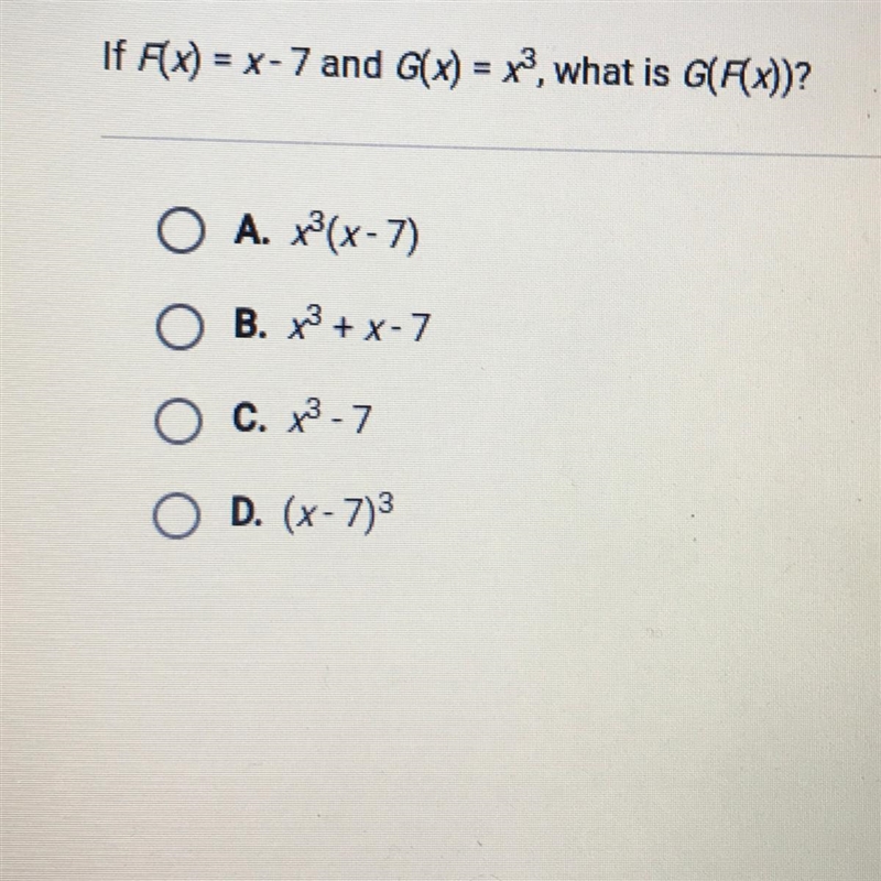 If Fx) = x - 7 and G(x) = x^3, what is G(F(x))? A. x^2(x-7) B. x^2 + x-7 C. x^3.7 D-example-1