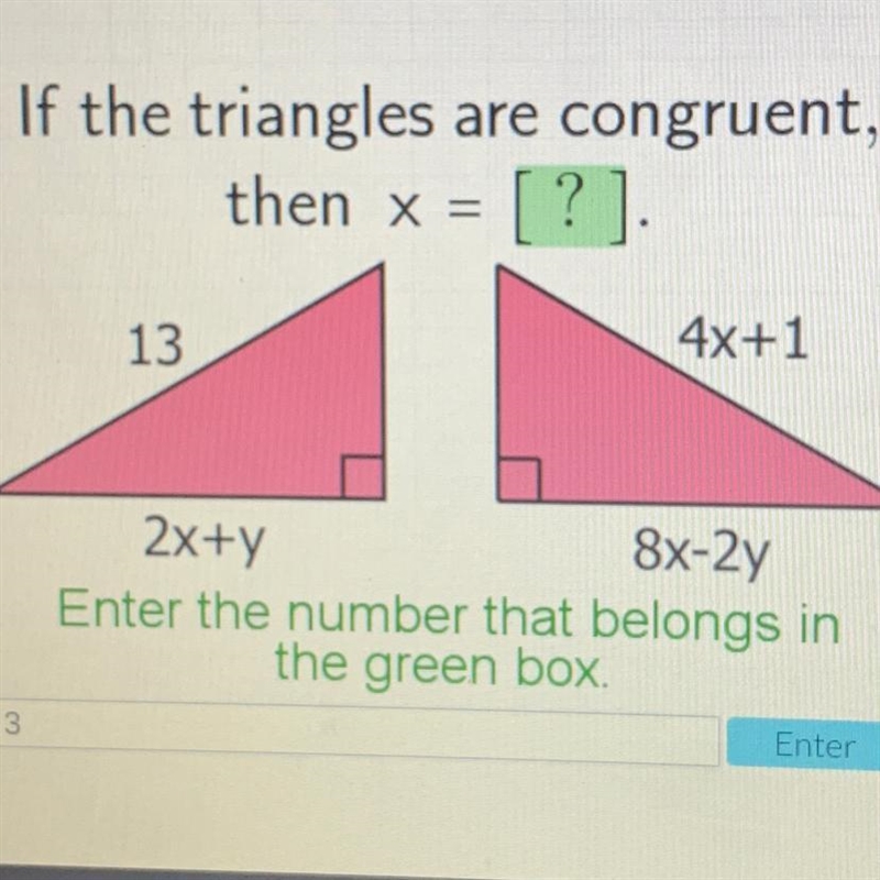 If the triangles are congruent, then x = [?] 13 4x+1 2x+y 8x-2y Enter the number that-example-1