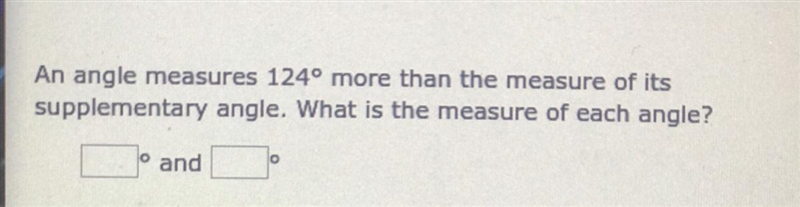 An angle measures 124 more than the measure of its supplementary angle. What is the-example-1