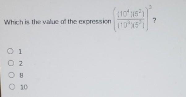 Which is the value of the expression (10⁴)(5²) (10³)(5³) A. 1 B. 2 C. 8 D. 10​-example-1