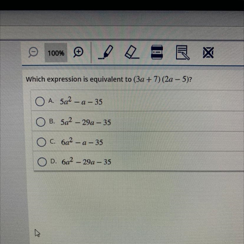 Which expression is equivalent to (3a + 7) (2a - 5)? OA. 5a2 - a - 35 B. 5a2 - 29a-example-1