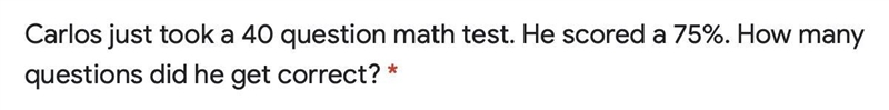 Carlos just took a 40 question math test. He scored a 75%. How many questions did-example-1