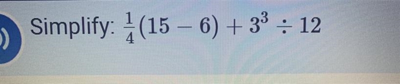 Simplify 1/4 (15-6) + 3^3 divided by 12-example-1