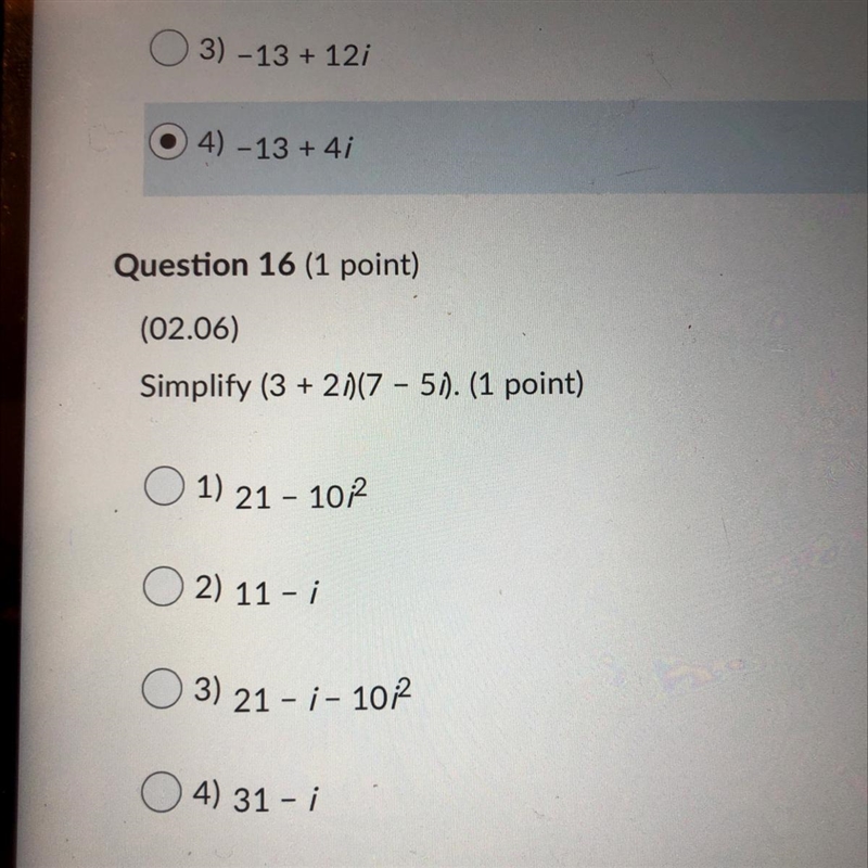 Question 16 (1 point) (02.06) Simplify (3 + 2i )(7 - 5i). (1 point) 1) 21 - 10i² 2) 11-i-example-1