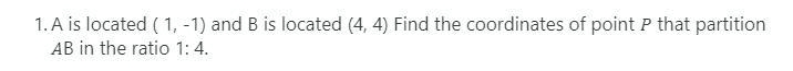 A is located ( 1, -1) and B is located (4, 4) Find the coordinates of point that partition-example-1