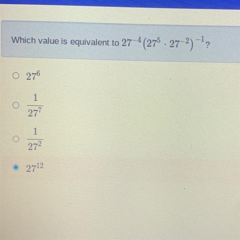 Which value is equivalent to 27^-4(27^5•27^2)-1? PLEASE HELP ME!!! and don’t mind-example-1