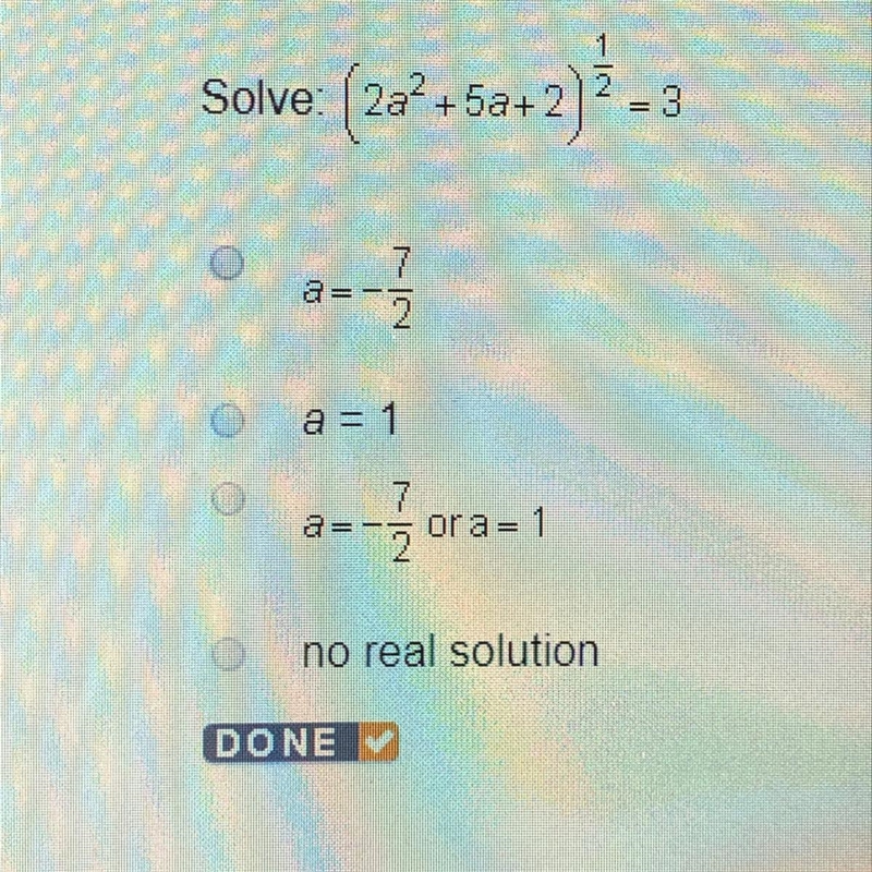 Solve: (2a^2+5a+2)^1/2=3 a = -7/2 a = 1 a = -7/2 or a = 1 no real solution-example-1